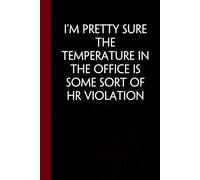 I'm Pretty Sure The Temperature In The Office Is Some Sort Of HR Violation: Funny Gag Gift Notebook with Saying On Cover For Friends, Women, Employees, HR, Adults, Coworkers ( 100 pages - 6"x9")