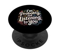 I'm Probably Not Listening To You Sarcastic Quotes - PopSockets Adhesive PopGrip