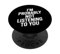 I'm Probably Not Listening To You Sarcastic Quotes - PopSockets Adhesive PopGrip