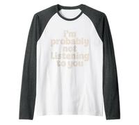 I'm Probably Not Listening to You Sarcastic Quotes - Raglan Baseball Tee
