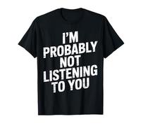 I'm Probably Not Listening to You Sarcastic Quotes - T-Shirt