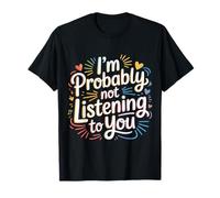I'm Probably Not Listening to You Sarcastic Quotes - T-Shirt
