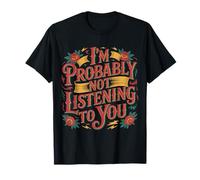I'm Probably Not Listening to You Sarcastic Quotes - T-Shirt
