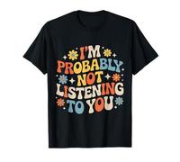 I'm Probably Not Listening to You Sarcastic Quotes - T-Shirt