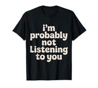 I'm Probably Not Listening to You Sarcastic Quotes - T-Shirt