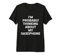 I'm Probably Thinking About My Saxophone Player Saxophonist Premium T-Shirt