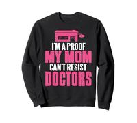 I'm Proof My Mom Loves Doctors Humor Sweatshirt