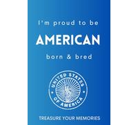 I'm Proud To Be American Born & Bred: - A Multi-Use Notebook For Your Own Use Or As An Inexpensive Gift For An American Born Relative, Friend Or Colleague...