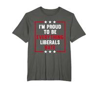 I'm Proud To Be Everything Liberals Hate T-Shirt