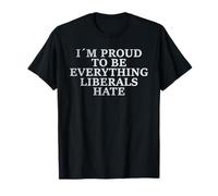 Im Proud To Be Everything Liberals Hate TShirt Anti Social T-Shirt