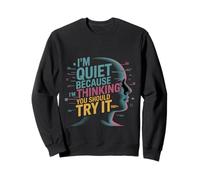 I'm Quiet Because I'm Thinking You Should Try It Sweatshirt