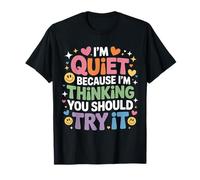 I'm Quiet Because I'm Thinking You Should Try It - T-Shirt