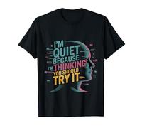 I'm Quiet Because I'm Thinking You Should Try It T-Shirt