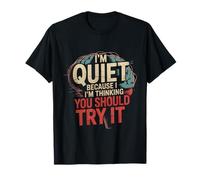 I'm Quiet Because I'm Thinking You Should Try It - T-Shirt