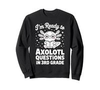 I'm Ready To Axolotl Questions In 3rd Grade Sweatshirt