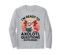 I'm Ready to Axolotl Questions in 6th Grade Back to School Long Sleeve T-Shirt