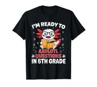 I'm Ready to Axolotl Questions in 6th Grade Back to School T-Shirt