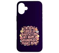 I'm Real Tired Of Babysitting My Mom's Grandkids Right Now Case for iPhone 16 Plus