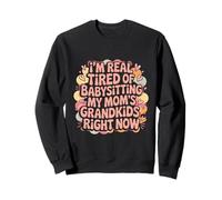 I'm Real Tired Of Babysitting My Mom's Grandkids Right Now Sweatshirt
