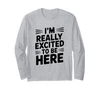 I'm Really Excited to Be Here Motivational Quote Long Sleeve T-Shirt