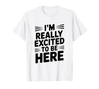 I'm Really Excited to Be Here Motivational Quote T-Shirt