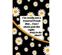 I'm really not a Control Freak But... Can I show you the right way to do that?: Lined Notebook
