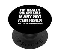 I'm Really Vulnerable If Any Hot Cougars Want To Take Funny PopSockets Adhesive PopGrip