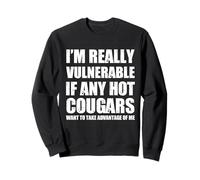 I'm Really Vulnerable If Any Hot Cougars Want To Take Funny Sweatshirt