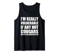 I'm Really Vulnerable If Any Hot Cougars Want To Take Funny Tank Top