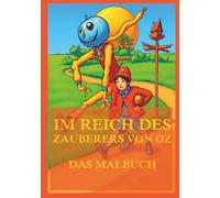 Im Reich des Zauberes von Oz - Das Malbuch: Für Kinder und Erwachsene (Weltliteratur zum Ausmalen)