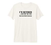 I'm Retired and You're Not Have Fun At Work Tomorrow Premium T-Shirt