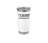 I'm Retired and You're Not Have Fun At Work Tomorrow Stainless Steel Insulated Tumbler