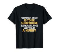 I'm Retired Be Somewhere Slowly Judge Everyone in Hurry tee T-Shirt