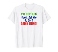 I'm Retired Don't Ask Me To Do A Damn Thing Funny Retiree T-Shirt