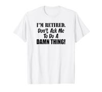 I'm Retired Don't Ask Me to Do A Damn Thing Funny Retiree Value Graphic T-Shirt