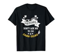 I'M Retired Don't Ask Me To Do A Damn Thing Funny Retirement T-Shirt