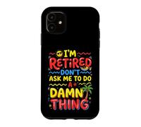 I'm Retired Don't Ask Me to Do a Damn Thing Retirement Humor Case for iPhone 11