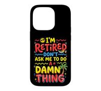 I'm Retired Don't Ask Me to Do a Damn Thing Retirement Humor Case for iPhone 14 Pro