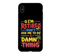I'm Retired Don't Ask Me to Do a Damn Thing Retirement Humor Case for iPhone XS Max