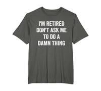 I'm Retired Don't Ask Me To Do A Damn Thing Retirement Humor T-Shirt