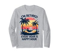 I'm Retired Every Hour Is Happy Hour Retired Men Retirement Long Sleeve T-Shirt