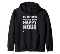 I'm retired, every hour is happy hour retirement Zip Hoodie