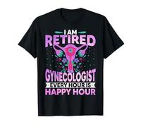 I'm Retired Gynecologist Every Hour is Happy GYNO Doctor T-Shirt