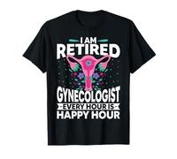 I'm Retired Gynecologist Every Hour is Happy Hour Gynecology T-Shirt