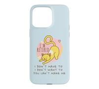 I'm Retired, I Don't Have To, You Can't Make Me, Funny Cat Case for iPhone 15 Pro Max