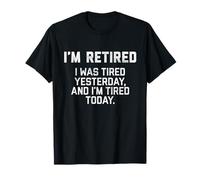 I'm Retired I Was Tired Yesterday And Im Tired Today Grandpa T-Shirt