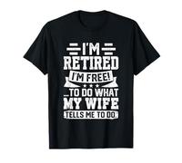 I'm Retired I'm Free To Do What My Wife Says T-Shirt