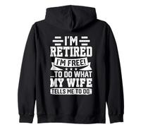 I'm Retired I'm Free To Do What My Wife Says Zip Hoodie