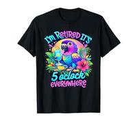 I'm Retired It's 5 O'Clock Everywhere Funny Retirement T-Shirt