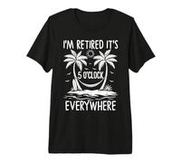 I'm Retired It's 5 O'Clock Everywhere Retirement Premium T-Shirt